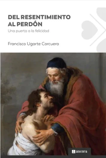 Del resentimiento al perdon (From resentment to forgiveness)