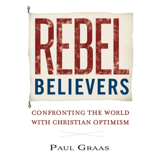 Rebel Believers: Confronting the World with Christian Optimism - Image 2